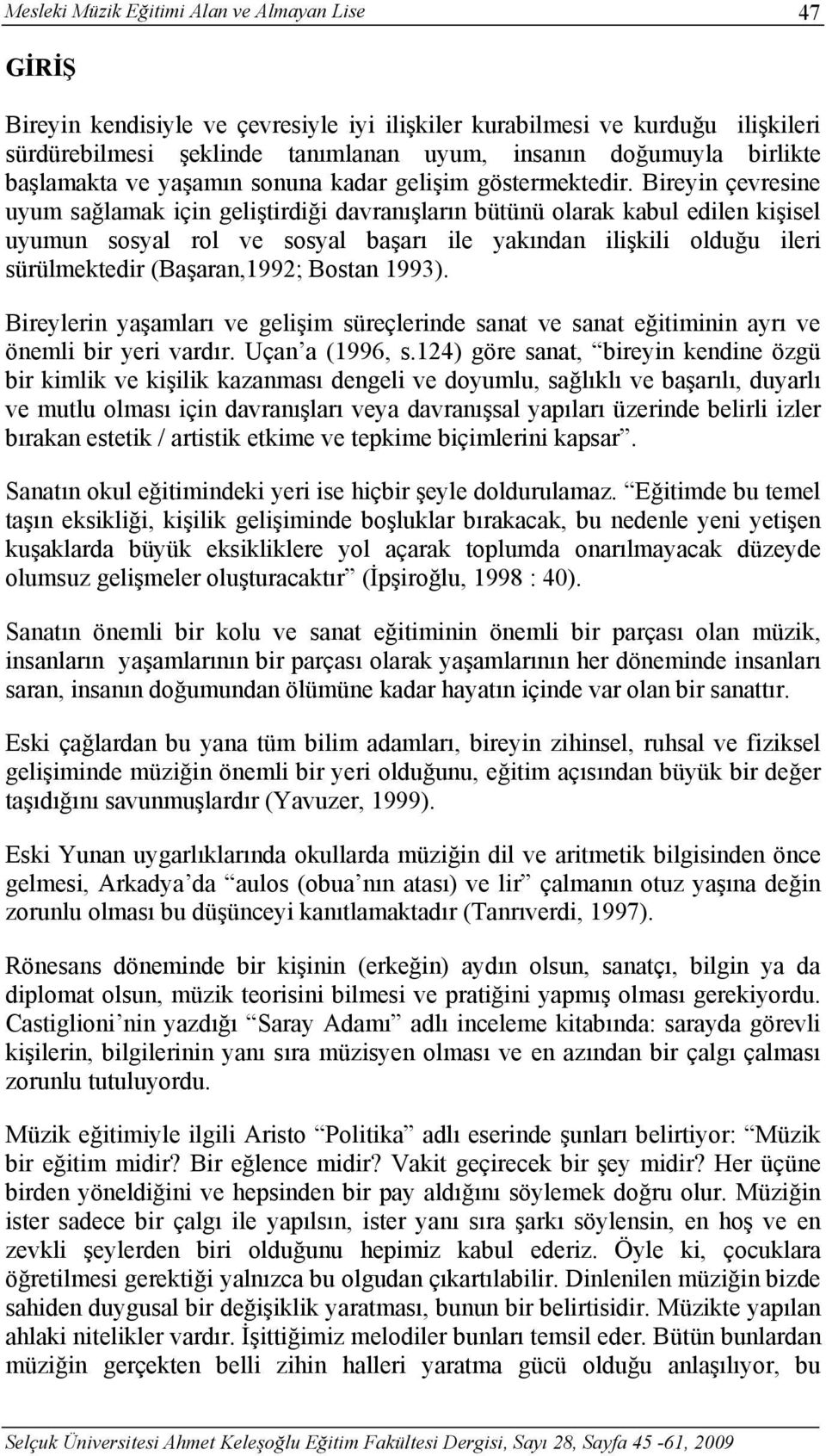 Bireyin çevresine uyum sağlamak için geliştirdiği davranışların bütünü olarak kabul edilen kişisel uyumun sosyal rol ve sosyal başarı ile yakından ilişkili olduğu ileri sürülmektedir (Başaran,1992;