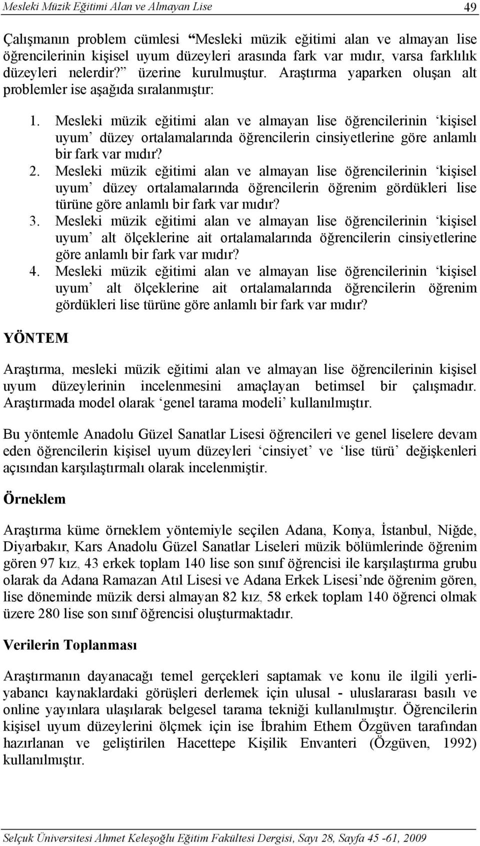 Mesleki müzik eğitimi alan ve almayan lise öğrencilerinin kişisel uyum düzey ortalamalarında öğrencilerin cinsiyetlerine göre anlamlı bir fark var mıdır? 2.