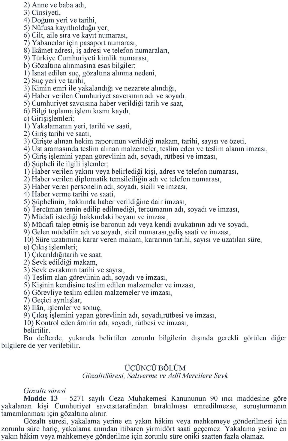 ve nezarete alındığı, 4) Haber verilen Cumhuriyet savcısının adı ve soyadı, 5) Cumhuriyet savcısına haber verildiği tarih ve saat, 6) Bilgi toplama işlem kısmı kaydı, c) Girişişlemleri; 1)