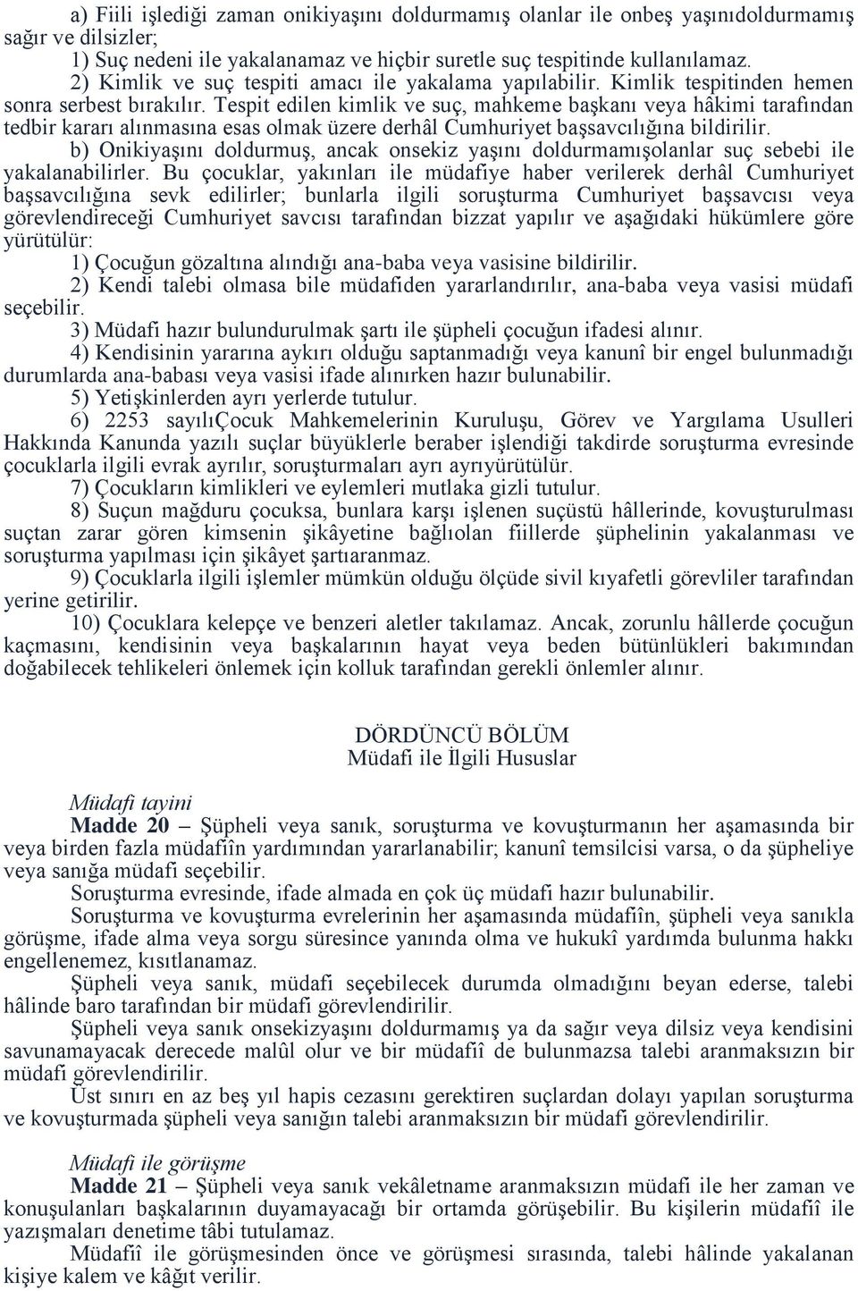 Tespit edilen kimlik ve suç, mahkeme başkanı veya hâkimi tarafından tedbir kararı alınmasına esas olmak üzere derhâl Cumhuriyet başsavcılığına bildirilir.