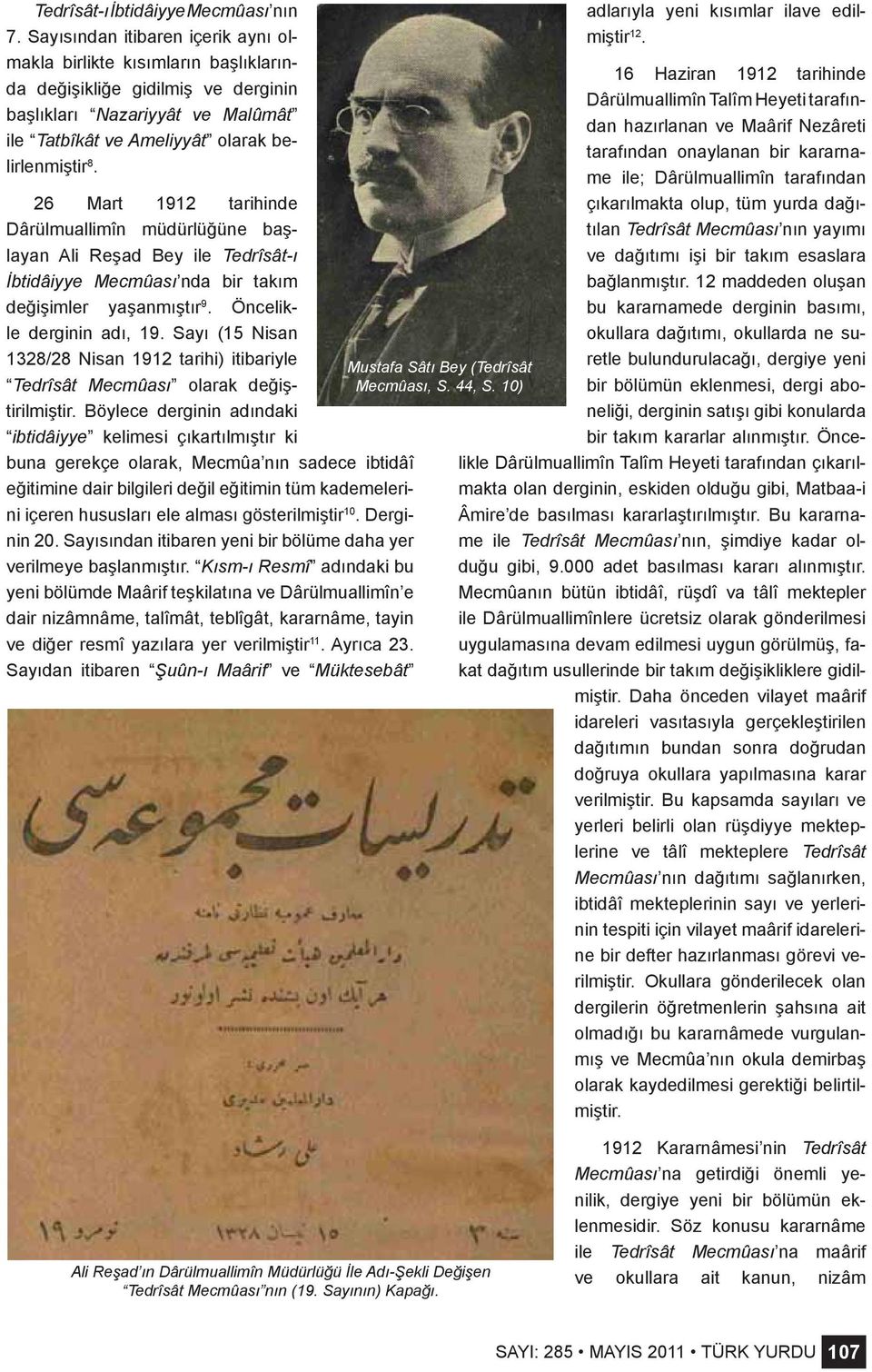 26 Mart 1912 tarihinde Dârülmuallimîn müdürlüğüne başlayan Ali Reşad Bey ile Tedrîsât-ı İbtidâiyye Mecmûası nda bir takım değişimler yaşanmıştır 9. Öncelikle derginin adı, 19.