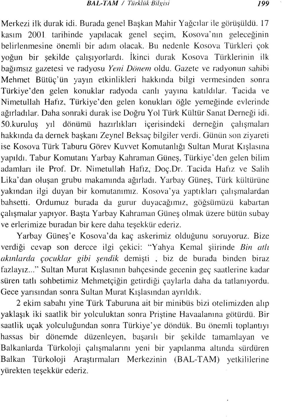 İkinci durak Kosova Türklerinin ilk bağımsız gazetesi ve radyosu Yeni Dönem oldu.