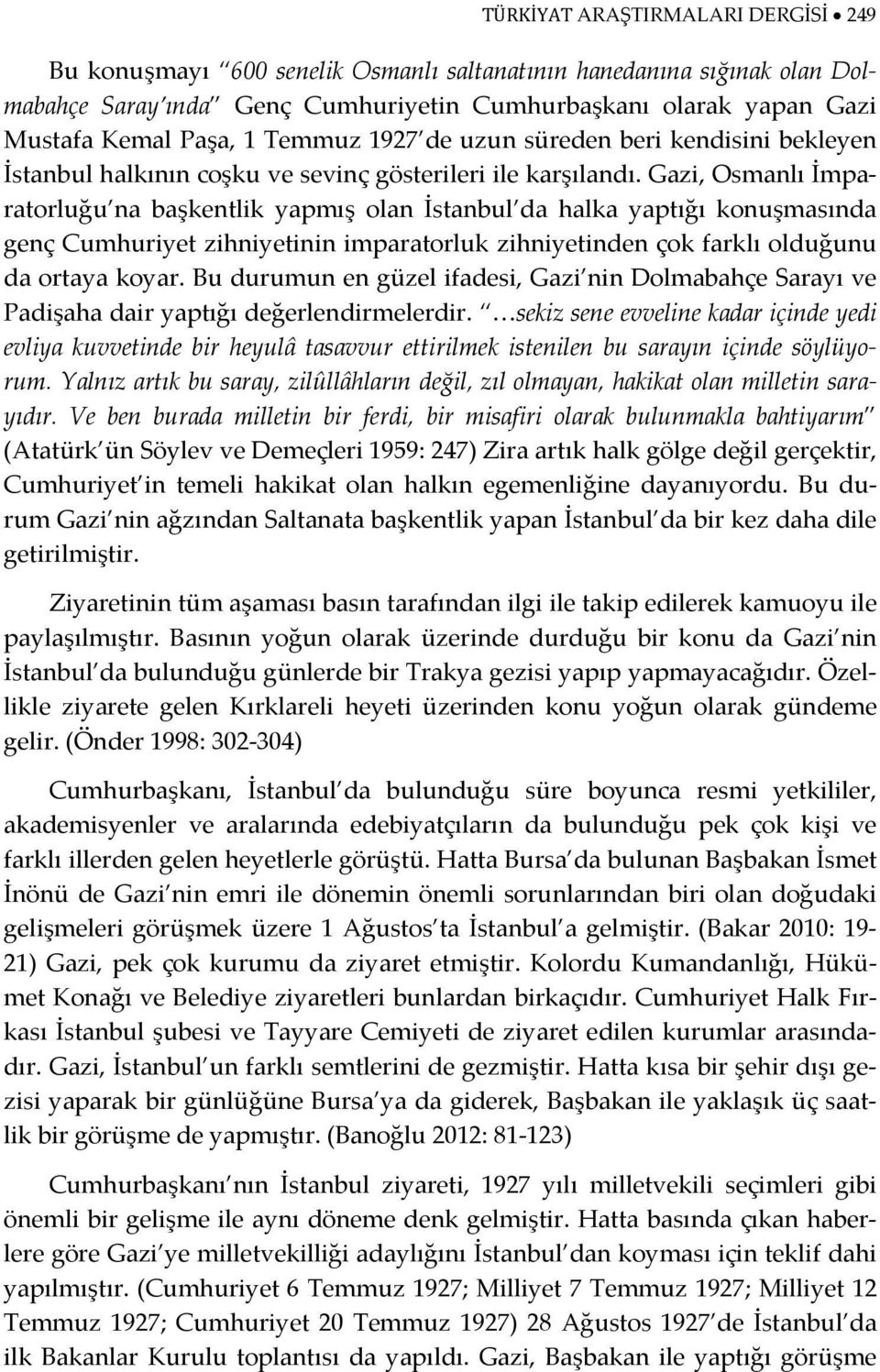 Gazi, Osmanlı İmparatorluğu na başkentlik yapmış olan İstanbul da halka yaptığı konuşmasında genç Cumhuriyet zihniyetinin imparatorluk zihniyetinden çok farklı olduğunu da ortaya koyar.