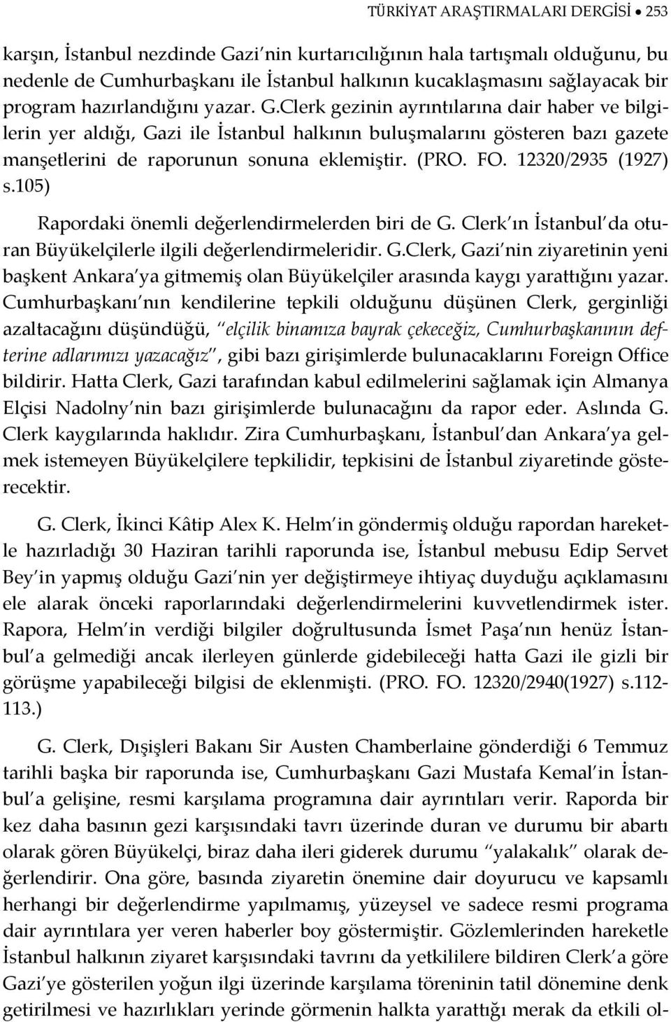 Clerk gezinin ayrıntılarına dair haber ve bilgilerin yer aldığı, Gazi ile İstanbul halkının buluşmalarını gösteren bazı gazete manşetlerini de raporunun sonuna eklemiştir. (PRO. FO.