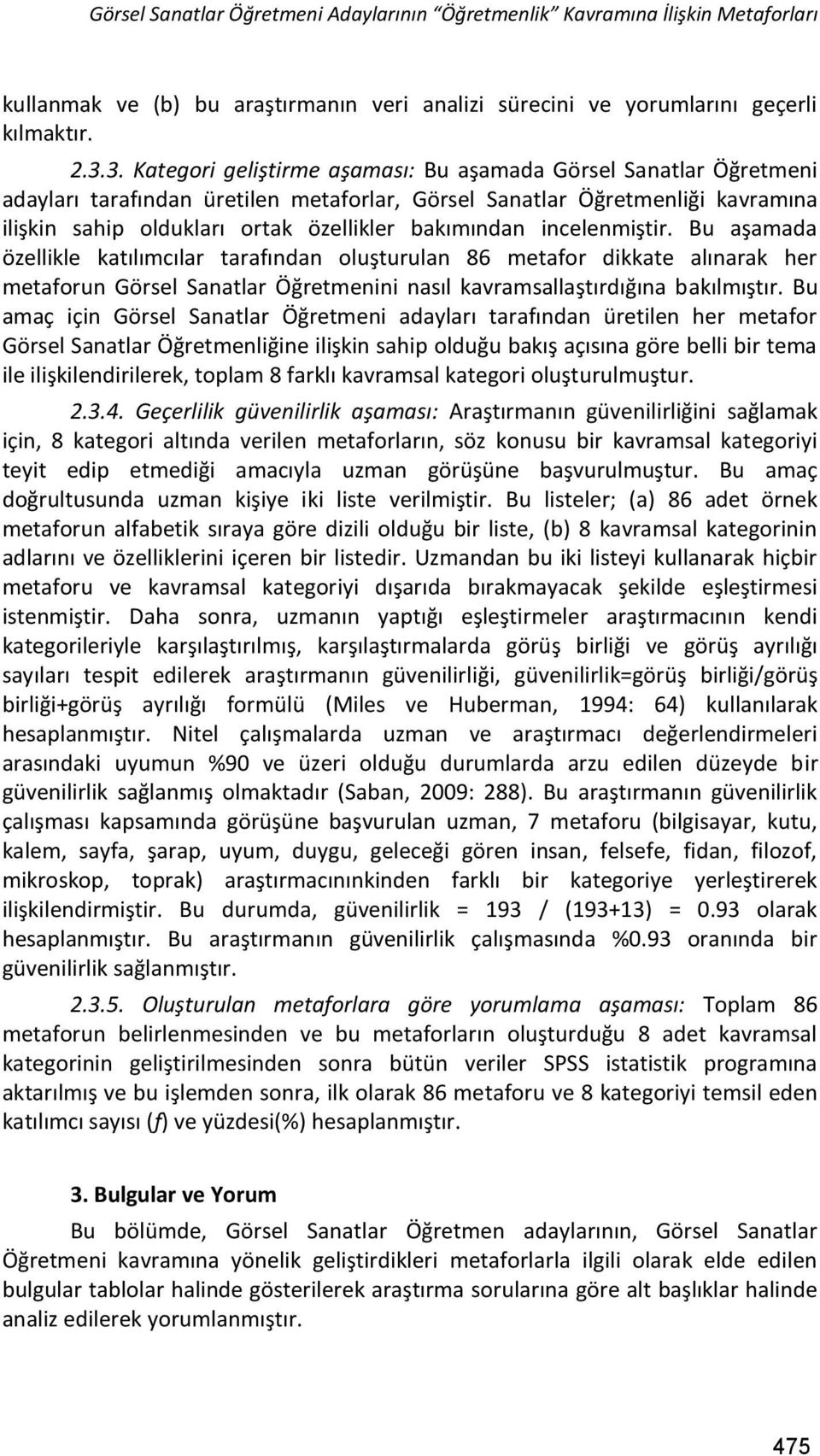 bakımından incelenmiştir. Bu aşamada özellikle katılımcılar tarafından oluşturulan 86 metafor dikkate alınarak her metaforun Görsel Sanatlar Öğretmenini nasıl kavramsallaştırdığına bakılmıştır.