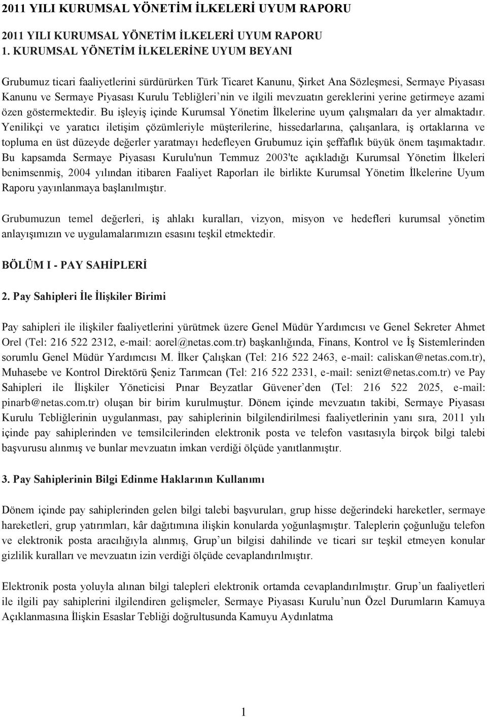 ilgili mevzuatın gereklerini yerine getirmeye azami özen göstermektedir. Bu işleyiş içinde Kurumsal Yönetim İlkelerine uyum çalışmaları da yer almaktadır.