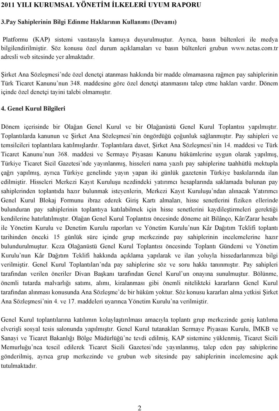 Şirket Ana Sözleşmesi nde özel denetçi atanması hakkında bir madde olmamasına rağmen pay sahiplerinin Türk Ticaret Kanunu nun 348. maddesine göre özel denetçi atanmasını talep etme hakları vardır.