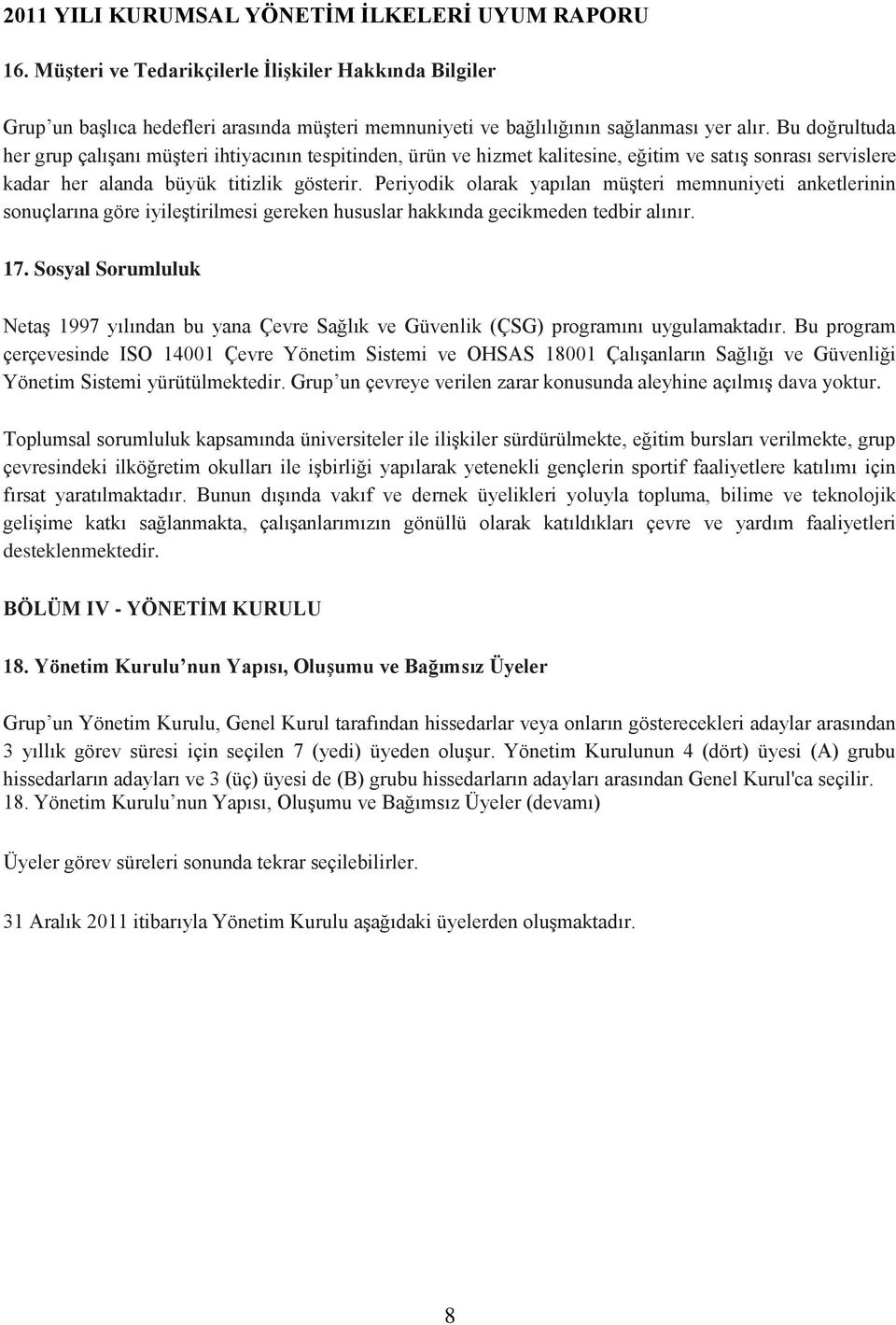 Periyodik olarak yapılan müşteri memnuniyeti anketlerinin sonuçlarına göre iyileştirilmesi gereken hususlar hakkında gecikmeden tedbir alınır. 17.