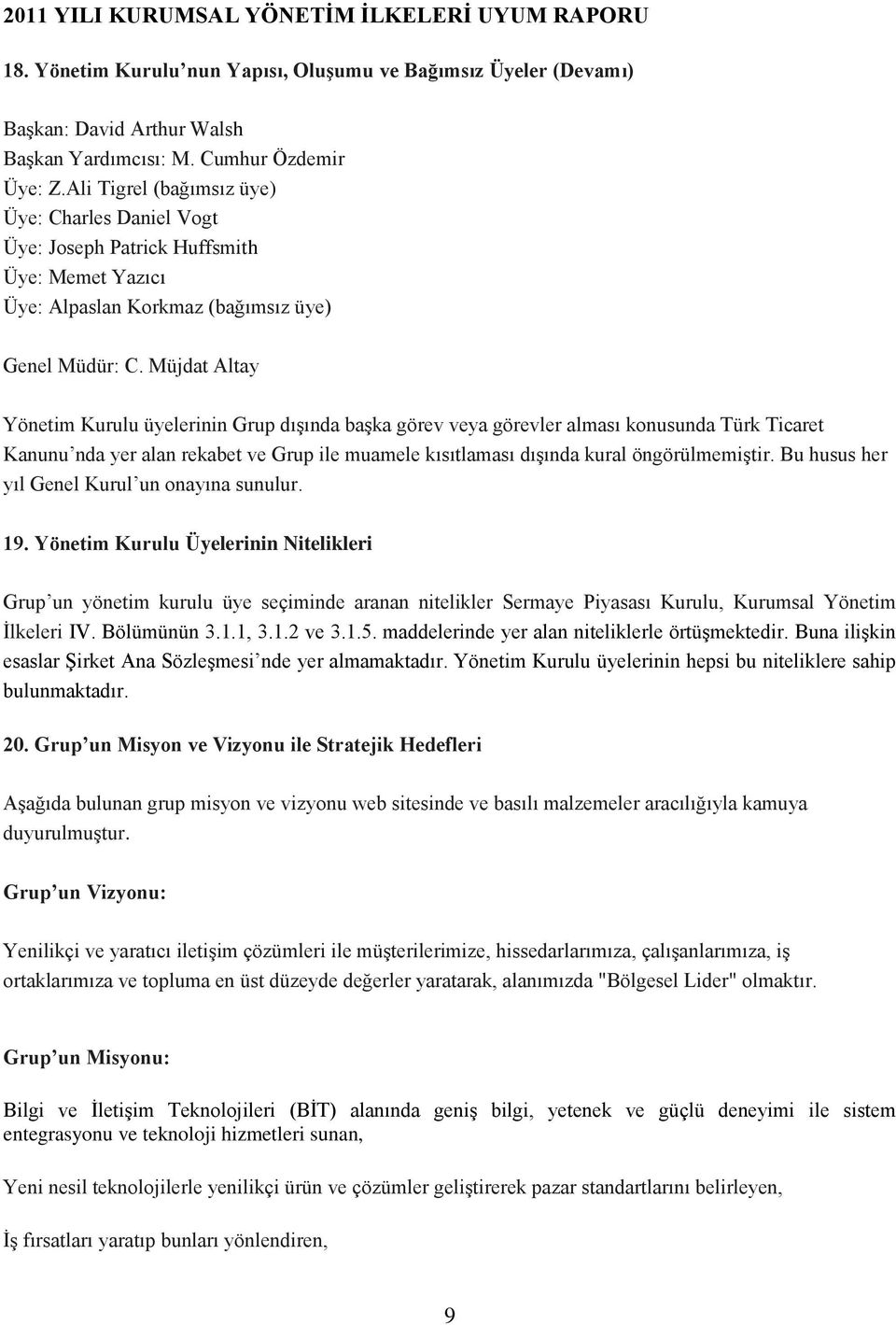 Müjdat Altay Yönetim Kurulu üyelerinin Grup dışında başka görev veya görevler alması konusunda Türk Ticaret Kanunu nda yer alan rekabet ve Grup ile muamele kısıtlaması dışında kural öngörülmemiştir.