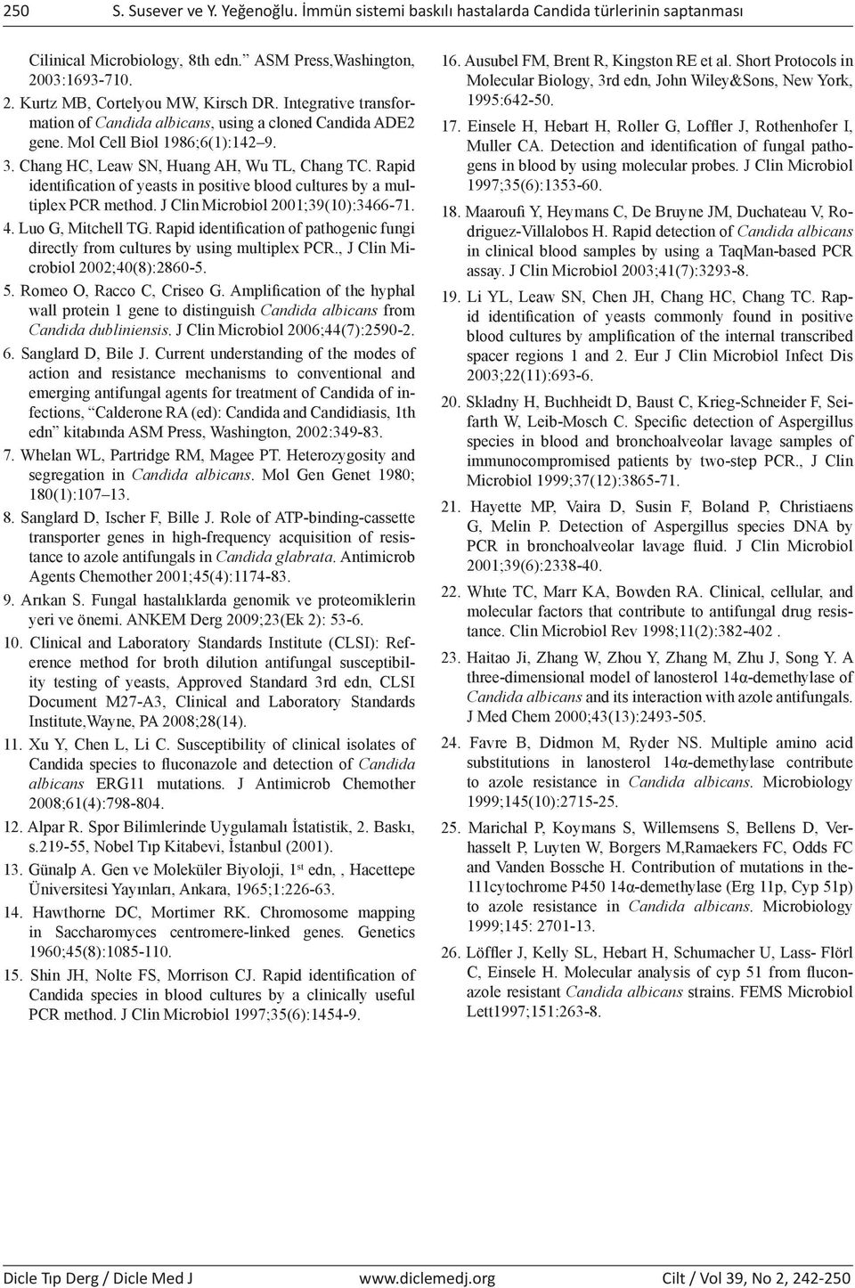 Rapid identification of yeasts in positive blood cultures by a multiplex PCR method. J Clin Microbiol 2001;39(10):3466-71. 4. Luo G, Mitchell TG.