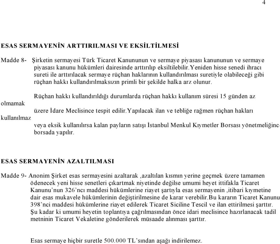 yeniden hisse senedi ihracı sureti ile arttırılacak sermaye rüçhan haklarının kullandırılması suretiyle olabileceği gibi rüçhan hakkı kullandırılmaksızın primli bir şekilde halka arz olunur.