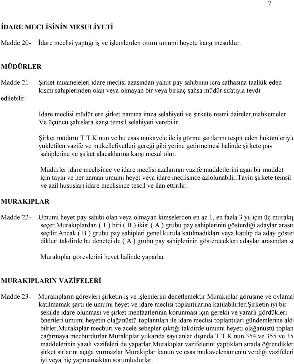 müdürlere şirket namına imza selahiyeti ve şirkete resmi daireler,mahkemeler Ve üçüncü şahıslara karşı temsil selahiyeti verebilir. Şirket müdürü T.T.K.