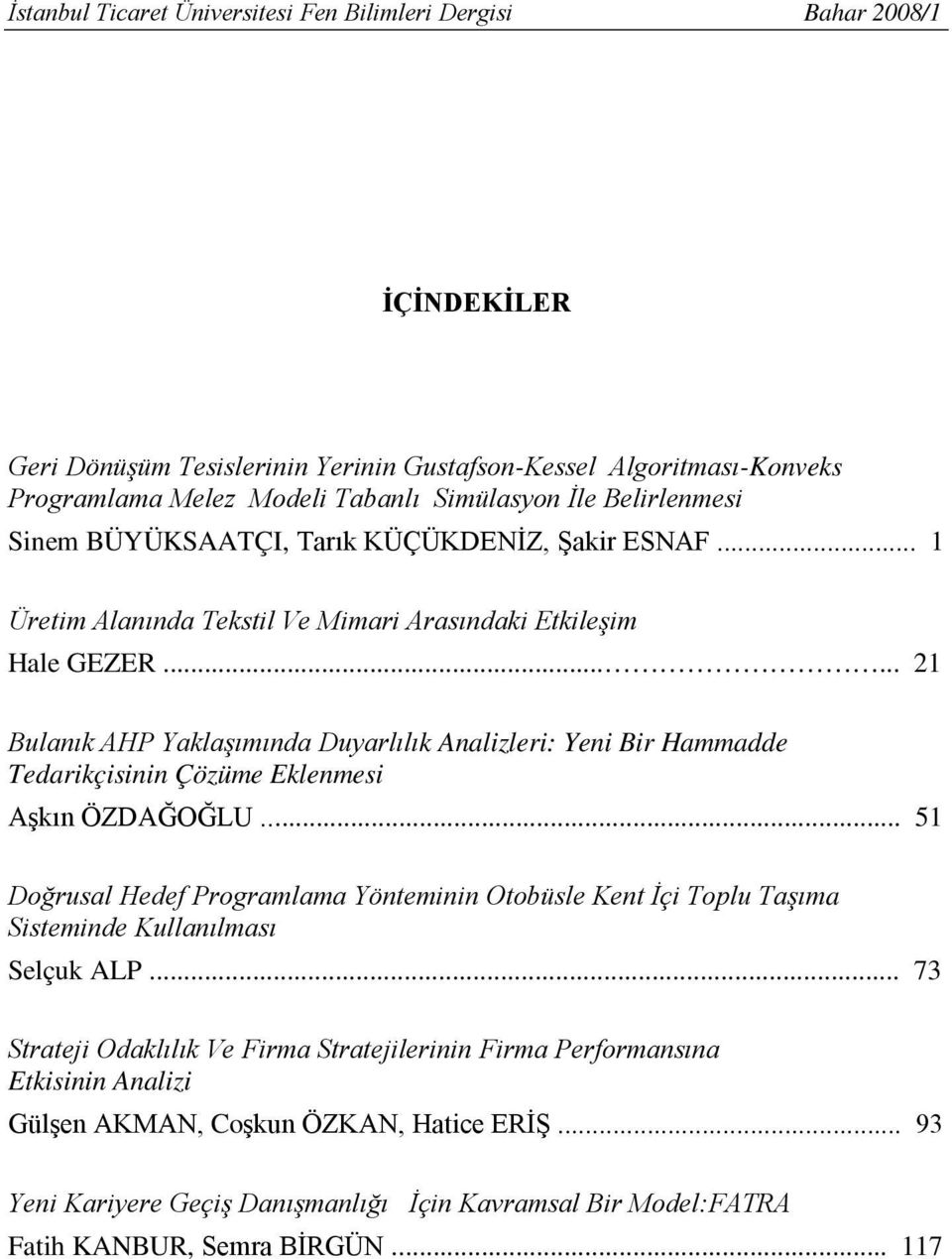 2 Bulaık AHP Yaklaşııda Duyarlılık Aalzler: Ye Br Haadde Tedarkçs Çözüe Eklees Aşkı ÖZDAĞOĞLU 5 Doğrusal Hedef Progralaa Yöte Otobüsle Ket İç Toplu Taşıa