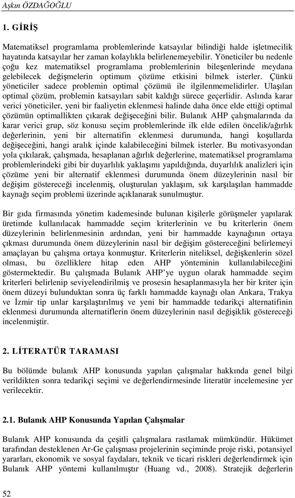 Ulaşıla optal çözü, proble katsayıları sabt kaldığı sürece geçerldr. Aslıda karar verc yöetcler, ye br faalyet eklees halde daha öce elde ettğ optal çözüü optallkte çıkarak değşeceğ blr.