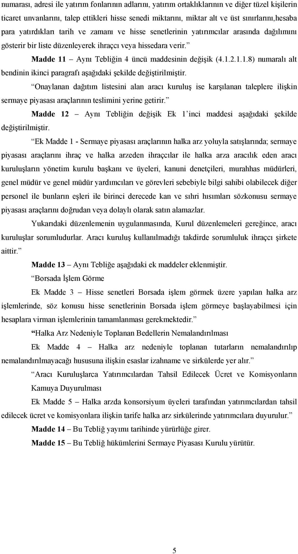 Madde 11 Aynõ Tebliğin 4 üncü maddesinin değişik (4.1.2.1.1.8) numaralõ alt bendinin ikinci paragrafõ aşağõdaki şekilde değiştirilmiştir.