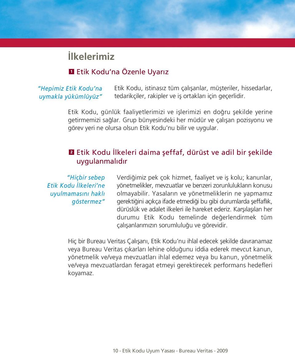 Grup bünyesindeki her müdür ve çalı an pozisyonu ve görev yeri ne olursa olsun Etik Kodu nu bilir ve uygular.