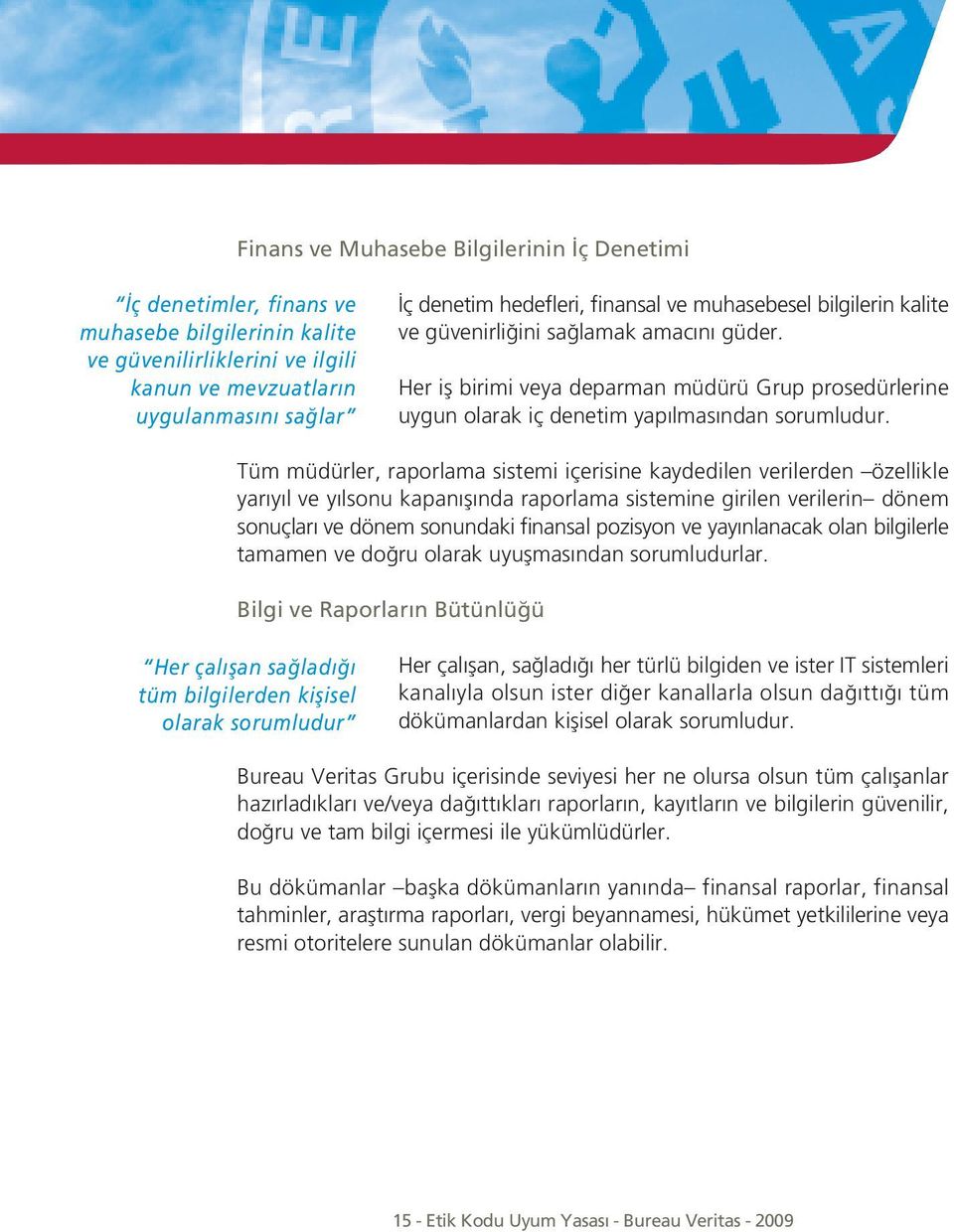 Tüm müdürler, raporlama sistemi içerisine kaydedilen verilerden özellikle yarıyıl ve yılsonu kapanı ında raporlama sistemine girilen verilerin dönem sonuçları ve dönem sonundaki finansal pozisyon ve