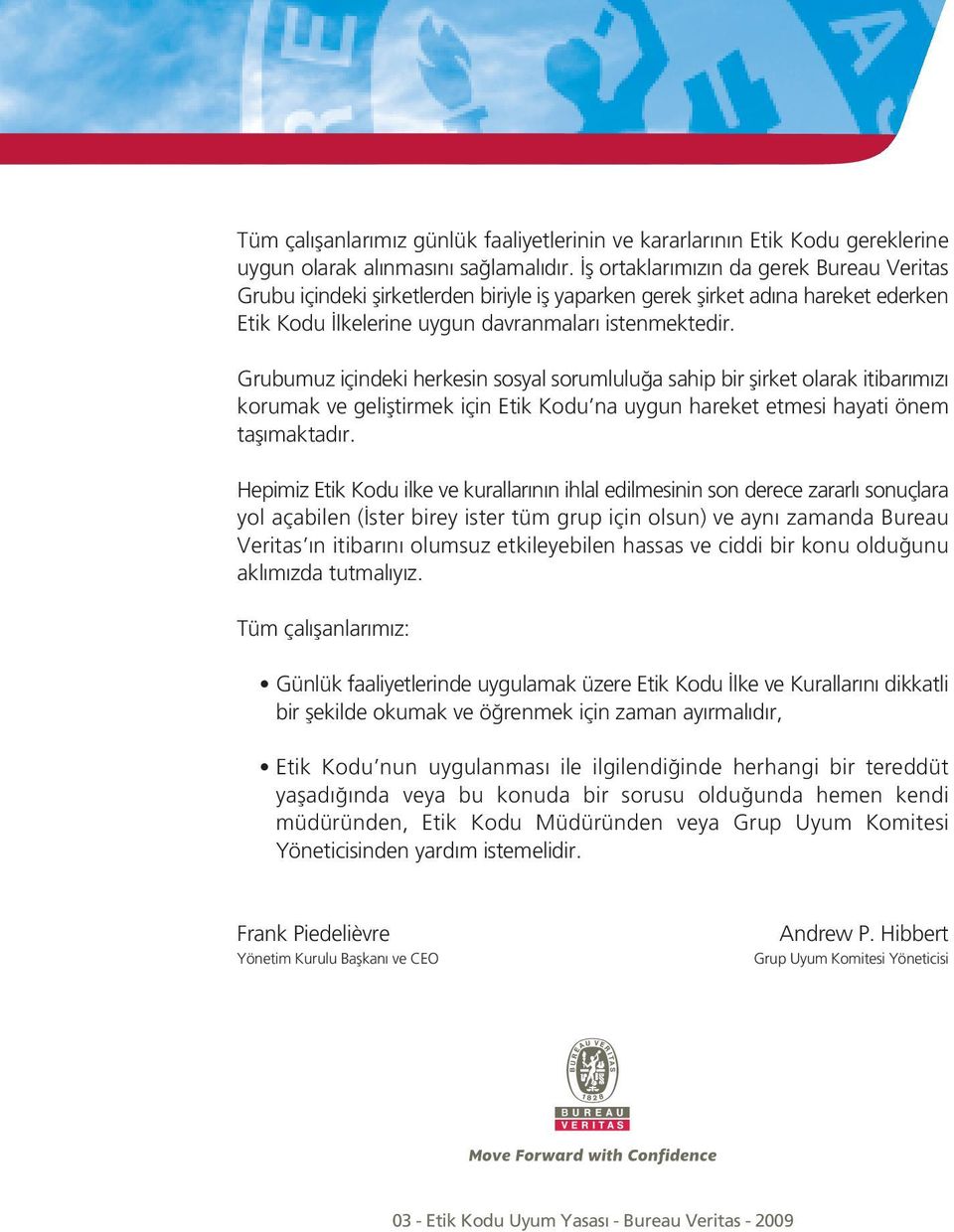 Grubumuz içindeki herkesin sosyal sorumlulu a sahip bir irket olarak itibarımızı korumak ve geli tirmek için Etik Kodu na uygun hareket etmesi hayati önem ta ımaktadır.