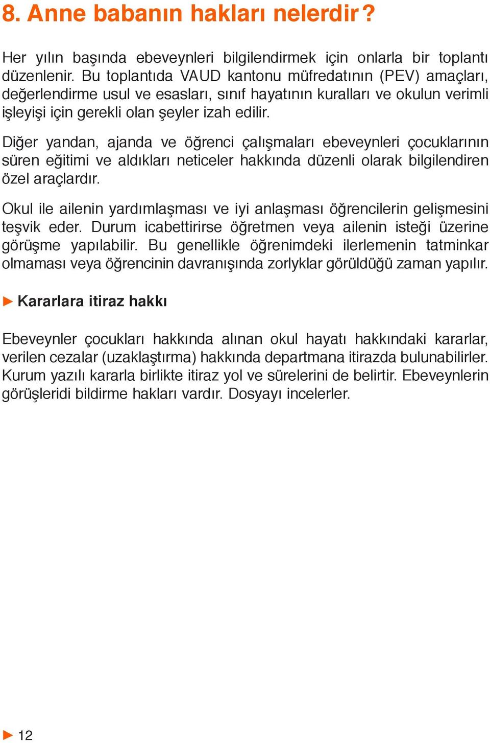 Diğer yandan, ajanda ve öğrenci çalışmaları ebeveynleri çocuklarının süren eğitimi ve aldıkları neticeler hakkında düzenli olarak bilgilendiren özel araçlardır.