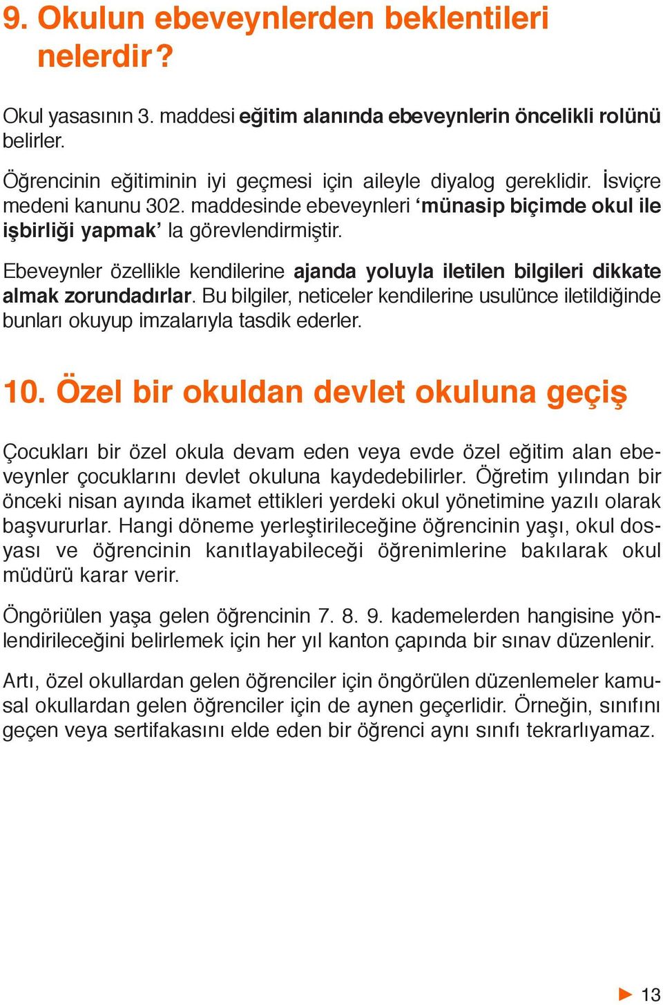 Ebeveynler özellikle kendilerine ajanda yoluyla iletilen bilgileri dikkate almak zorundadırlar. Bu bilgiler, neticeler kendilerine usulünce iletildiğinde bunları okuyup imzalarıyla tasdik ederler. 10.