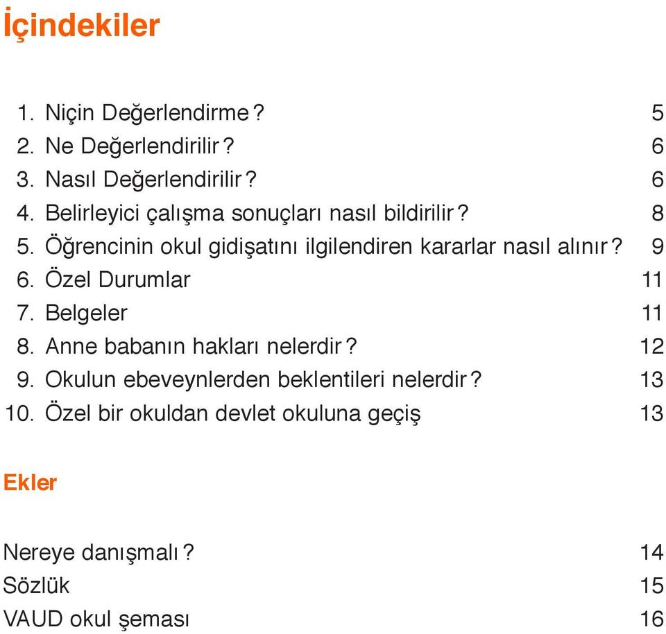 Öğrencinin okul gidişatını ilgilendiren kararlar nasıl alınır? 9 6. Özel Durumlar 11 7. Belgeler 11 8.