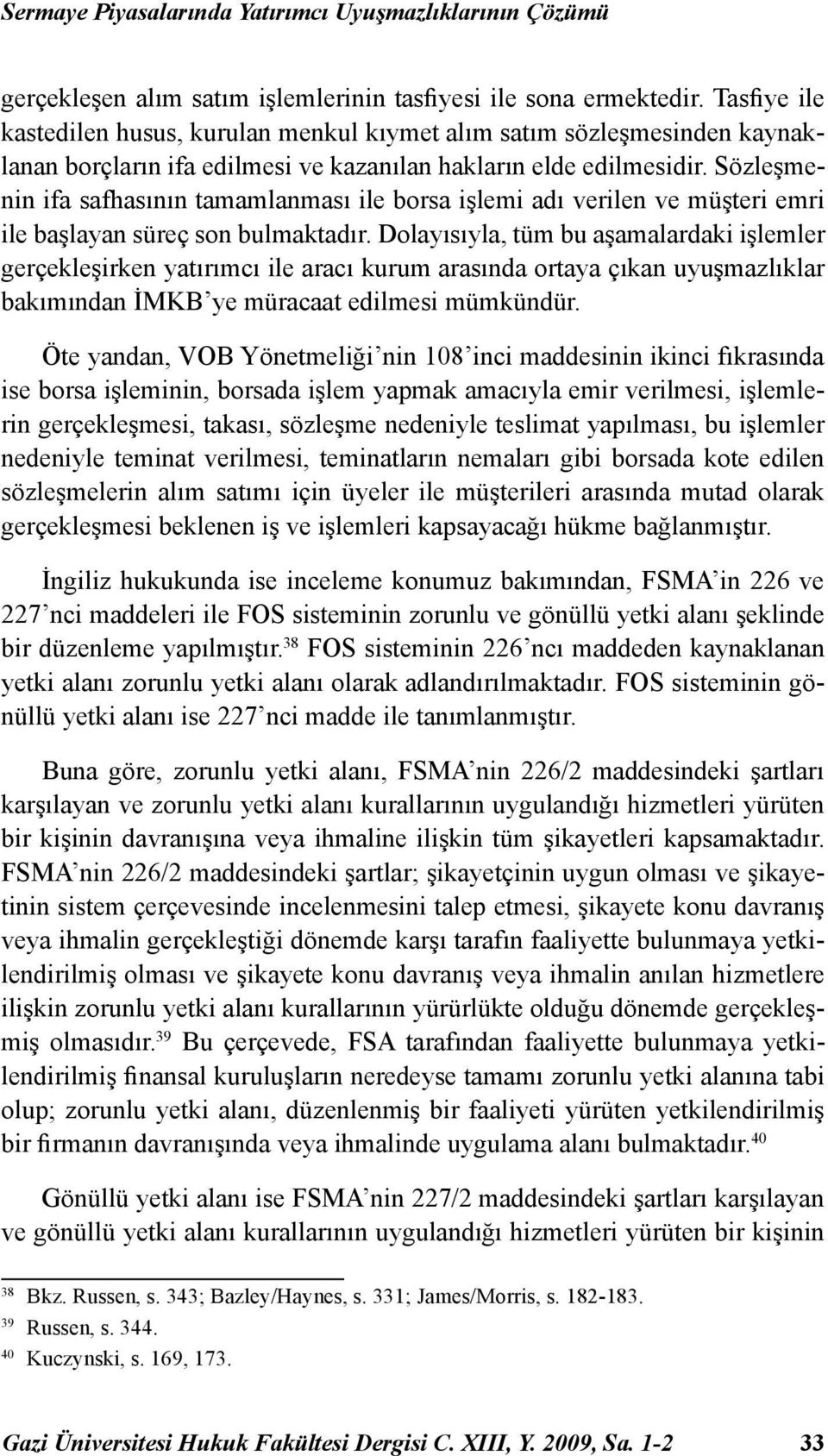 Sözleşmenin ifa safhasının tamamlanması ile borsa işlemi adı verilen ve müşteri emri ile başlayan süreç son bulmaktadır.