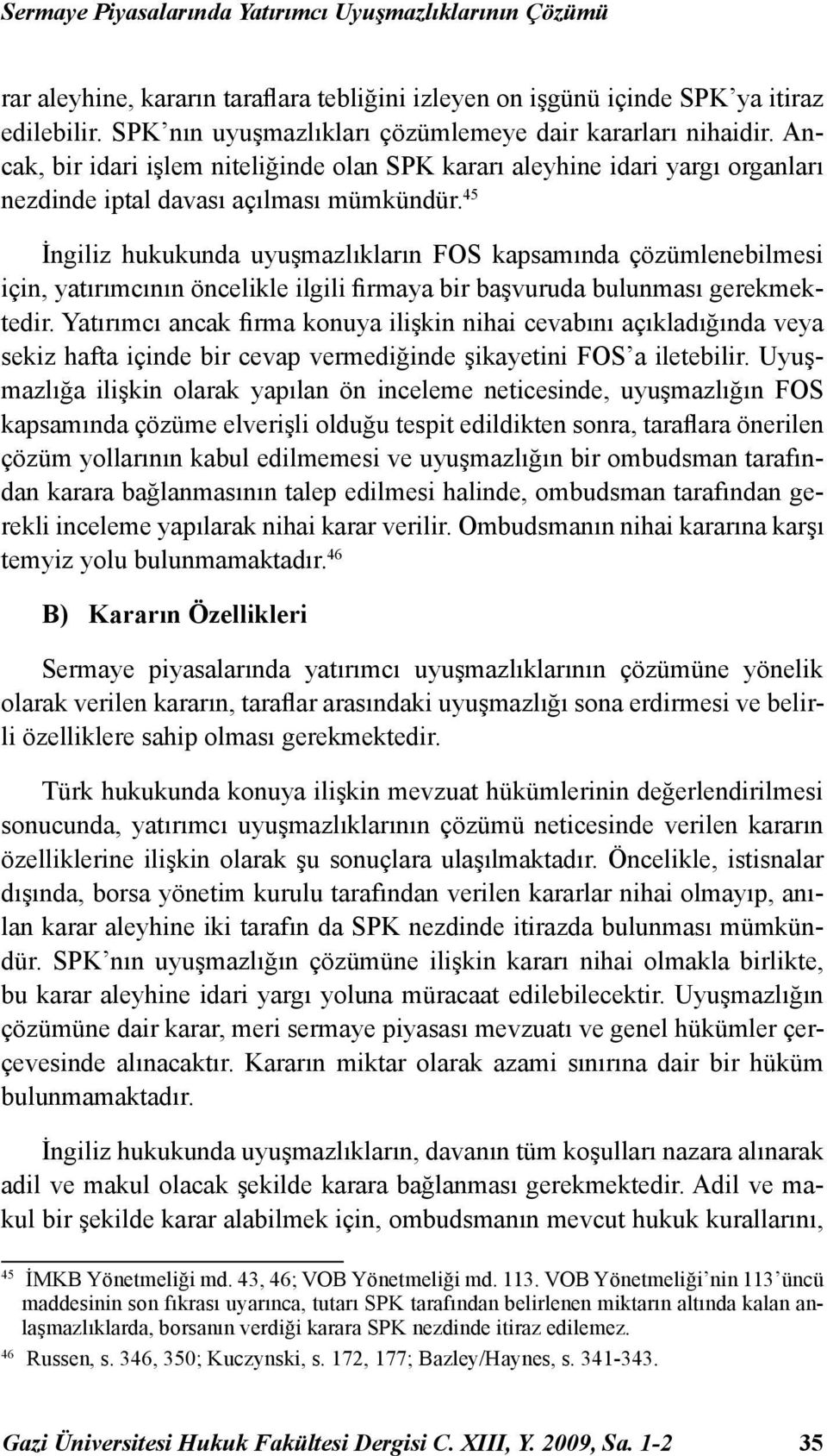 45 İngiliz hukukunda uyuşmazlıkların FOS kapsamında çözümlenebilmesi için, yatırımcının öncelikle ilgili firmaya bir başvuruda bulunması gerekmektedir.