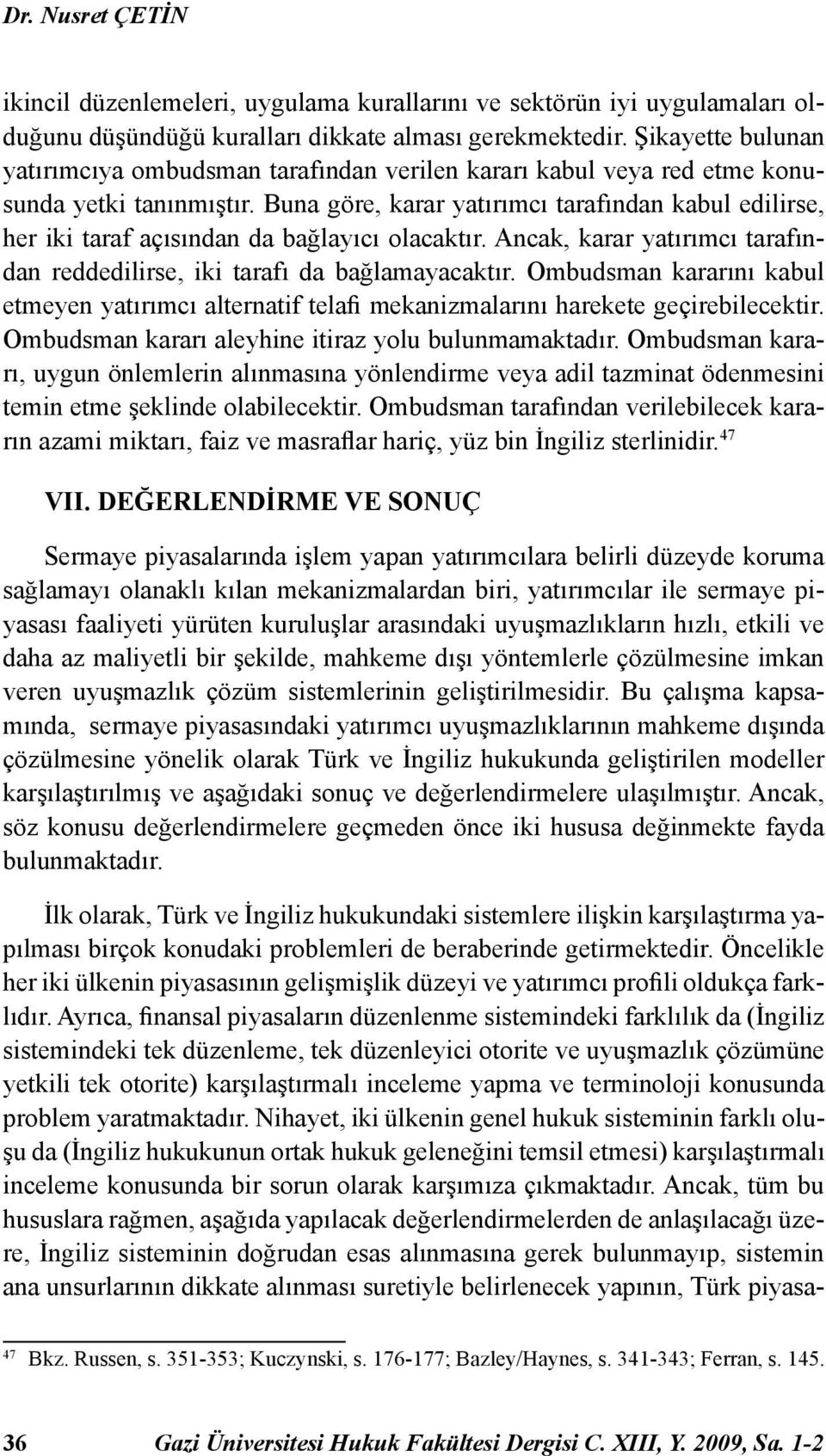 Buna göre, karar yatırımcı tarafından kabul edilirse, her iki taraf açısından da bağlayıcı olacaktır. Ancak, karar yatırımcı tarafından reddedilirse, iki tarafı da bağlamayacaktır.