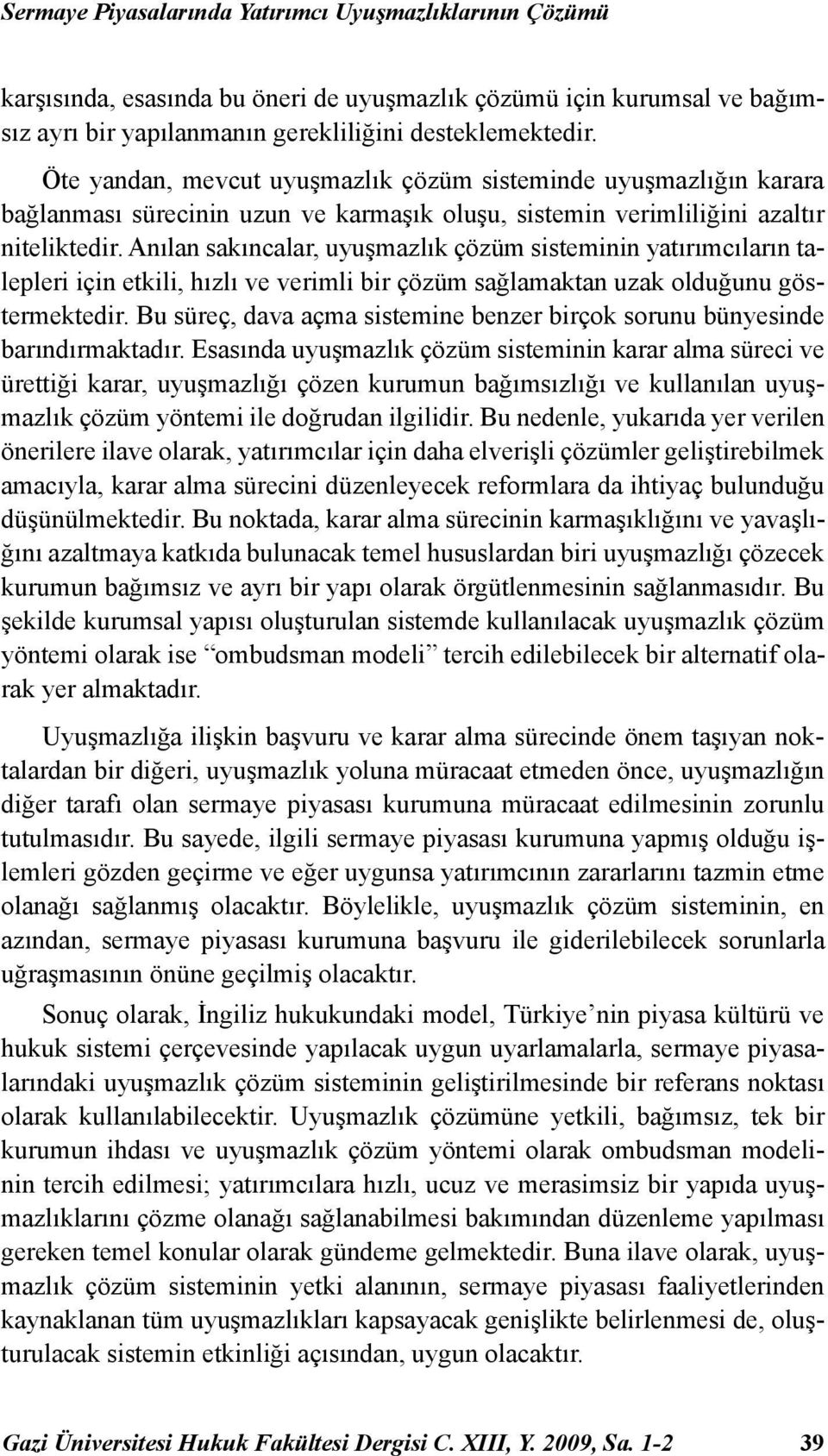 Anılan sakıncalar, uyuşmazlık çözüm sisteminin yatırımcıların talepleri için etkili, hızlı ve verimli bir çözüm sağlamaktan uzak olduğunu göstermektedir.