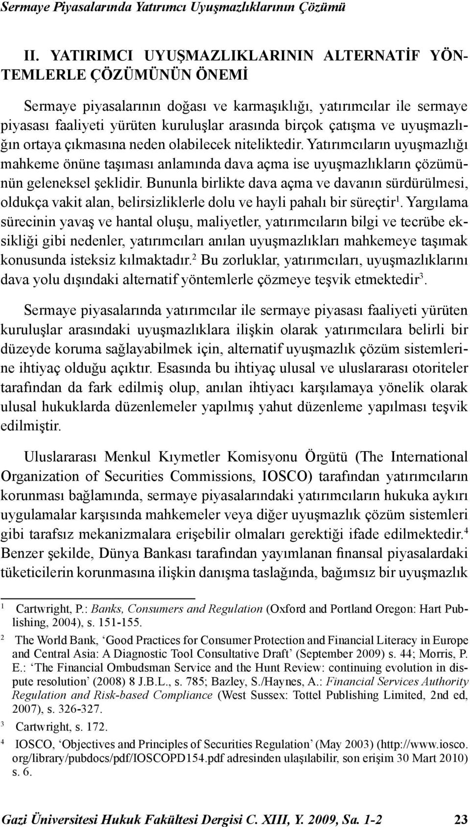 çatışma ve uyuşmazlığın ortaya çıkmasına neden olabilecek niteliktedir. Yatırımcıların uyuşmazlığı mahkeme önüne taşıması anlamında dava açma ise uyuşmazlıkların çözümünün geleneksel şeklidir.