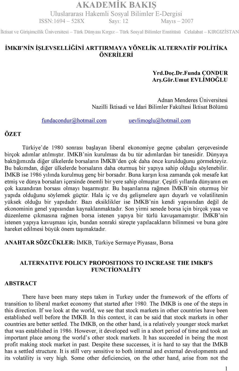 com ÖZET Türkiye de 1980 sonrası başlayan liberal ekonomiye geçme çabaları çerçevesinde birçok adımlar atılmıştır. İMKB nin kurulması da bu tür adımlardan bir tanesidir.