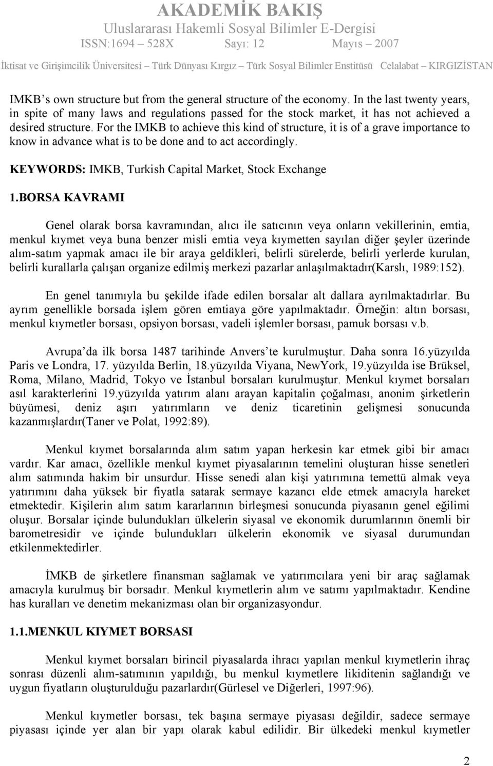 For the IMKB to achieve this kind of structure, it is of a grave importance to know in advance what is to be done and to act accordingly. KEYWORDS: IMKB, Turkish Capital Market, Stock Exchange 1.