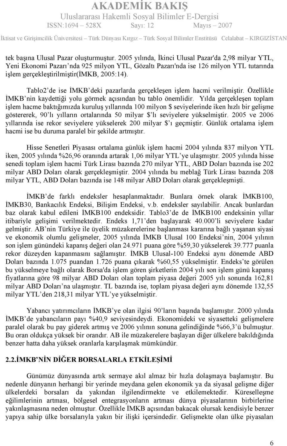 Tablo2 de ise İMKB deki pazarlarda gerçekleşen işlem hacmi verilmiştir. Özellikle İMKB nin kaydettiği yolu görmek açısından bu tablo önemlidir.