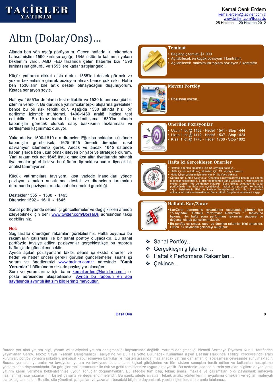 1555 leri destek görmek ve yukarı beklentisine girerek pozisyon almak bence çok riskli. Hatta ben 1530 ların bile artık destek olmayacağını düşünüyorum. Kısaca senaryon şöyle.