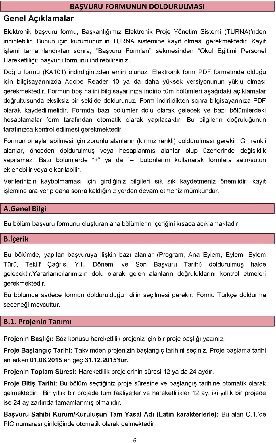 Doğru formu (KA101) indirdiğinizden emin olunuz. Elektronik form PDF formatında olduğu için bilgisayarınızda Adobe Reader 10 ya da daha yüksek versiyonunun yüklü olması gerekmektedir.