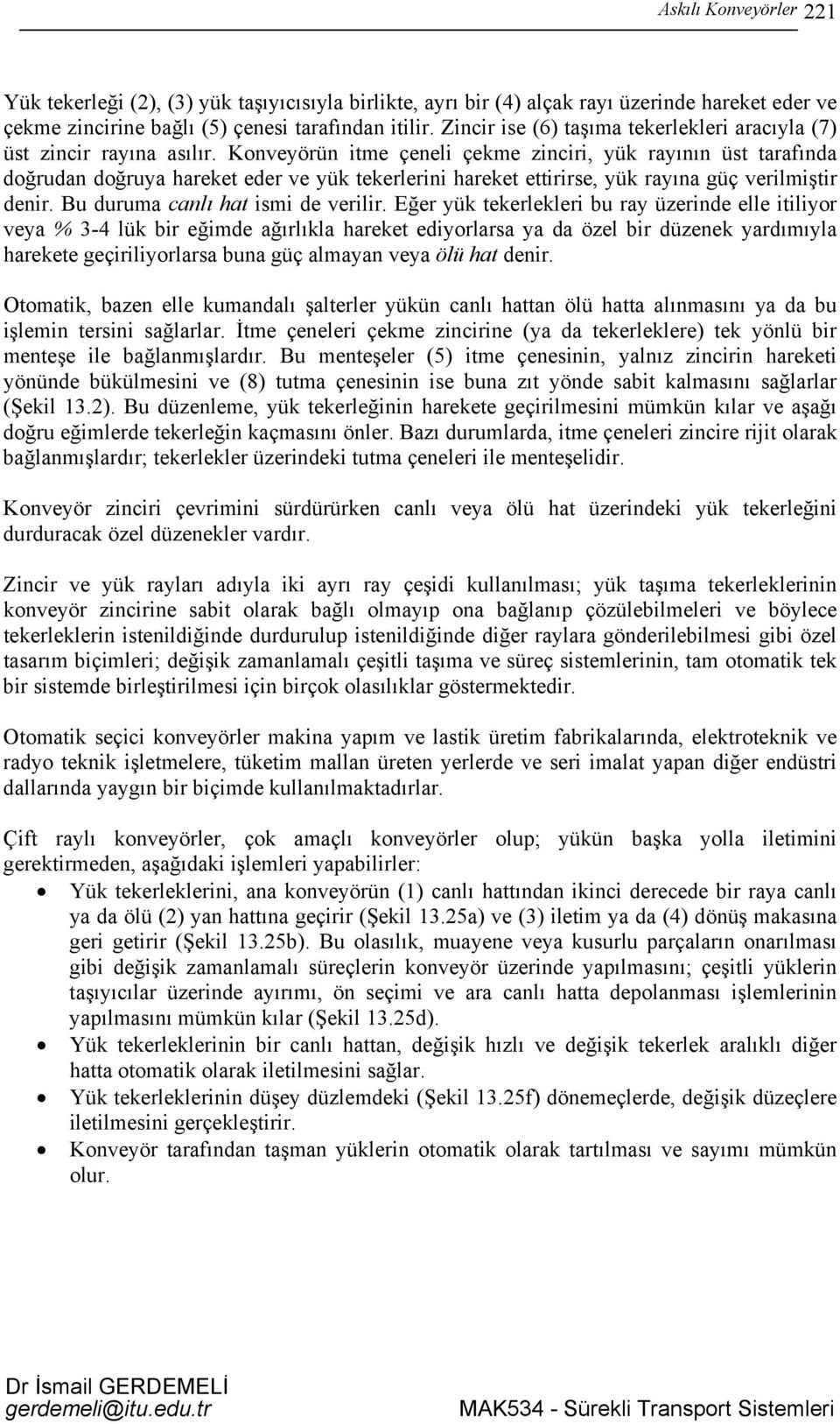 Konveörün itme çeneli çekme zinciri, ük raının üst tarafında doğrudan doğrua hareket eder ve ük tekerlerini hareket ettirirse, ük raına güç verilmiştir denir. Bu duruma canlı hat ismi de verilir.