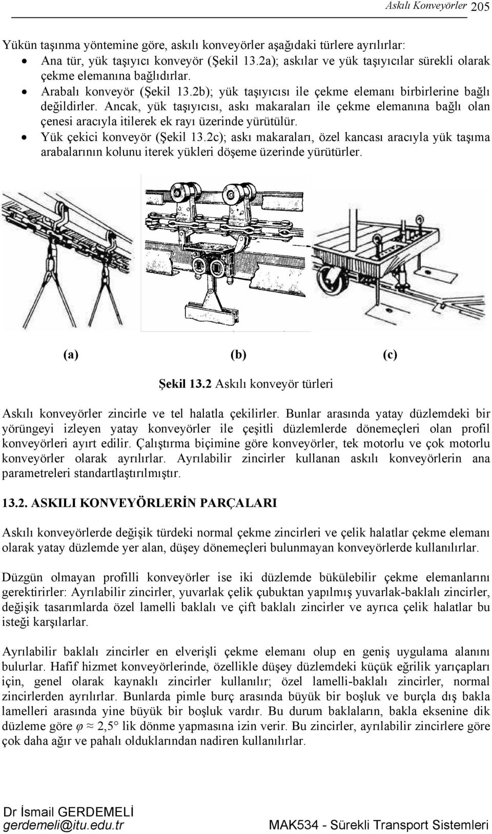 Ancak, ük taşııcısı, askı makaraları ile çekme elemanına bağlı olan çenesi aracıla itilerek ek raı üzerinde ürütülür. Yük çekici konveör (Şekil 13.