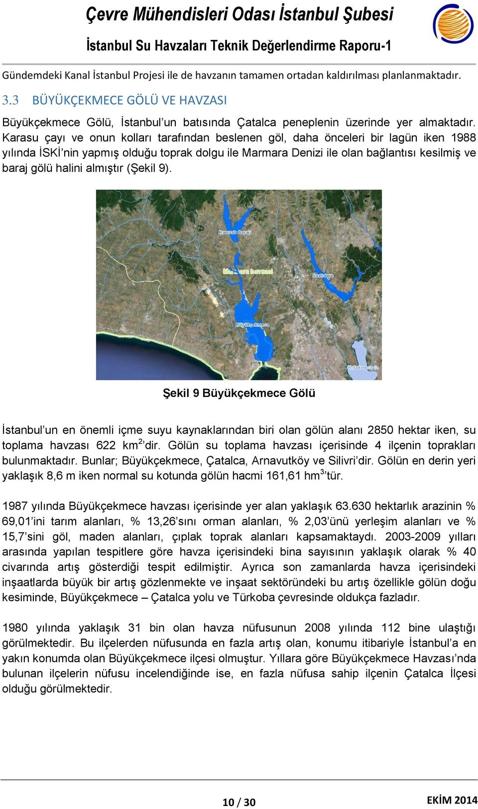 Karasu çayı ve onun kolları tarafından beslenen göl, daha önceleri bir lagün iken 1988 yılında İSKİ nin yapmış olduğu toprak dolgu ile Marmara Denizi ile olan bağlantısı kesilmiş ve baraj gölü halini