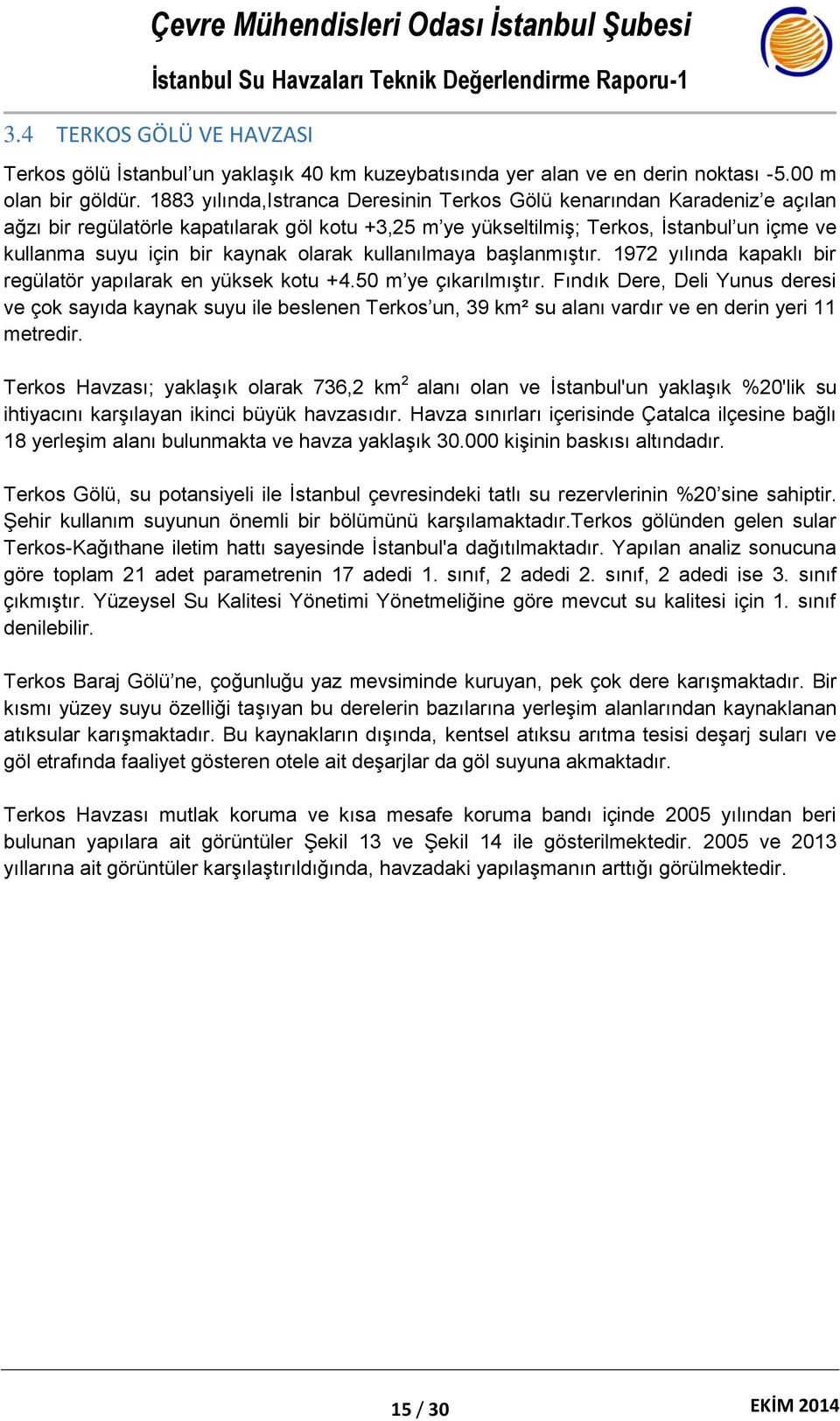 olarak kullanılmaya başlanmıştır. 1972 yılında kapaklı bir regülatör yapılarak en yüksek kotu +4.50 m ye çıkarılmıştır.