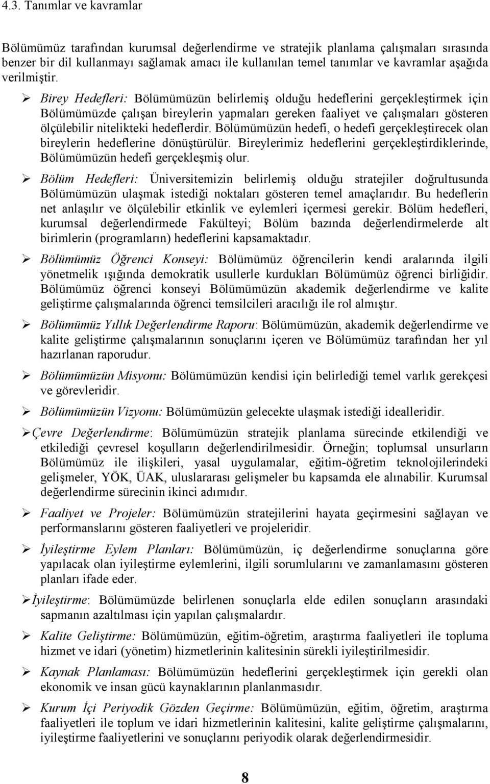 Birey Hedefleri: Bölümümüzün belirlemiş olduğu hedeflerini gerçekleştirmek için Bölümümüzde çalışan bireylerin yapmaları gereken faaliyet ve çalışmaları gösteren ölçülebilir nitelikteki hedeflerdir.