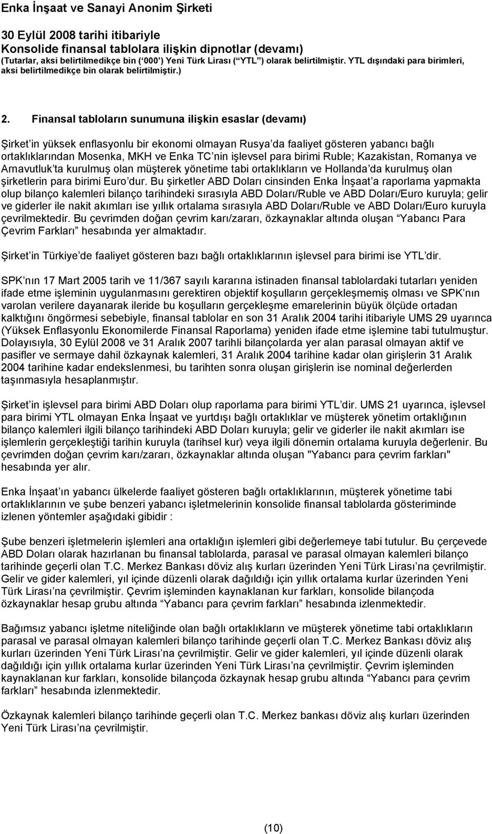 Bu şirketler ABD Doları cinsinden Enka İnşaat a raporlama yapmakta olup bilanço kalemleri bilanço tarihindeki sırasıyla ABD Doları/Ruble ve ABD Doları/Euro kuruyla; gelir ve giderler ile nakit