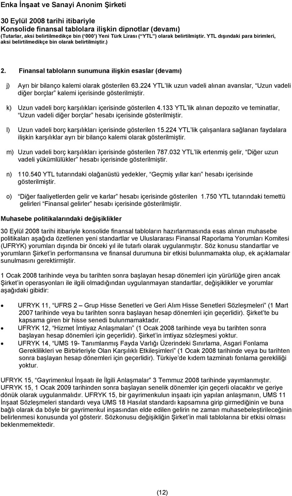 133 YTL lik alınan depozito ve teminatlar, Uzun vadeli diğer borçlar hesabı içerisinde gösterilmiştir. l) Uzun vadeli borç karşılıkları içerisinde gösterilen 15.