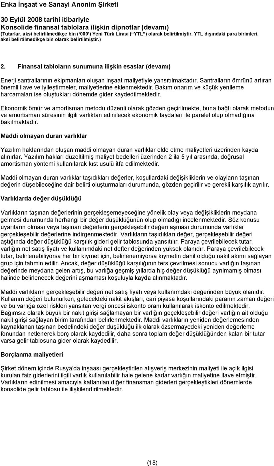 Ekonomik ömür ve amortisman metodu düzenli olarak gözden geçirilmekte, buna bağlı olarak metodun ve amortisman süresinin ilgili varlıktan edinilecek ekonomik faydaları ile paralel olup olmadığına