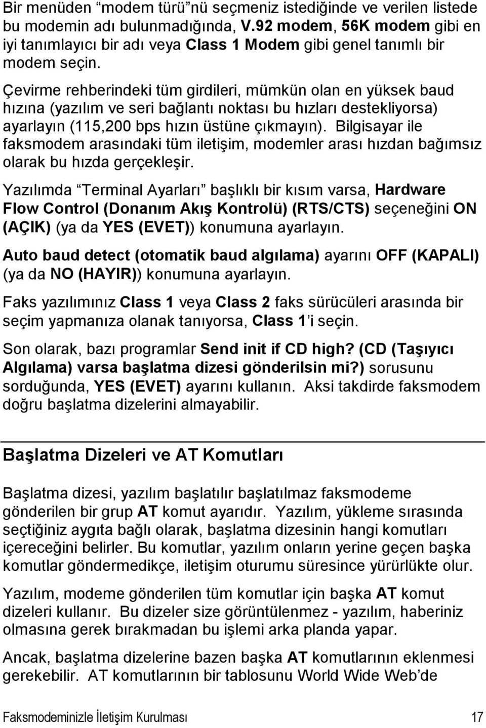 Çevirme rehberindeki tüm girdileri, mümkün olan en yüksek baud hızına (yazılım ve seri bağlantı noktası bu hızları destekliyorsa) ayarlayın (115,200 bps hızın üstüne çıkmayın).