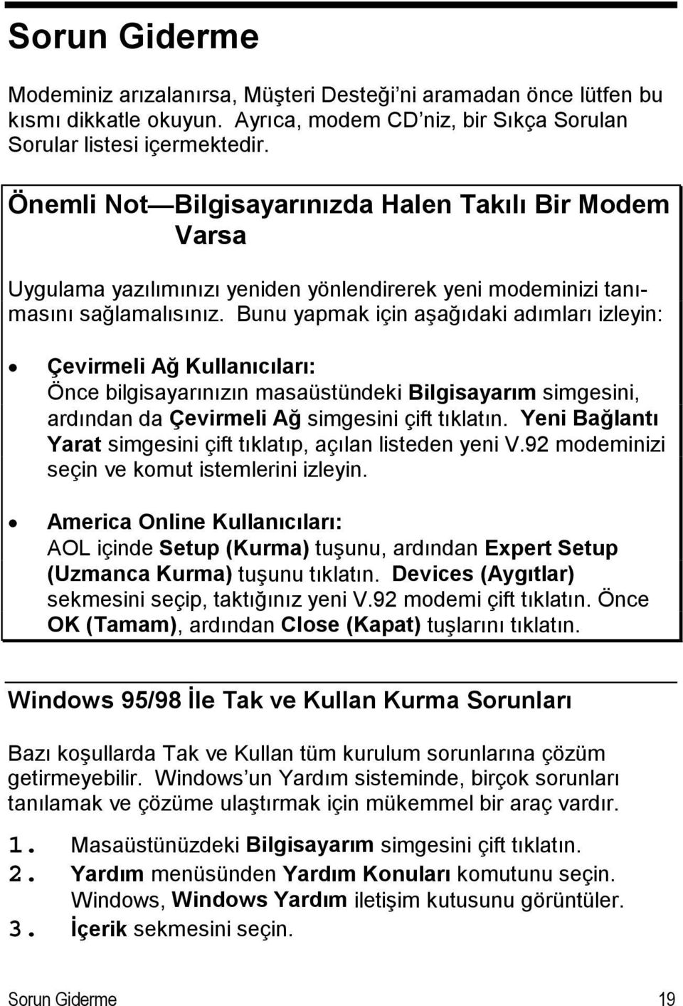 Bunu yapmak için aşağıdaki adımları izleyin: Çevirmeli Ağ Kullanıcıları: Önce bilgisayarınızın masaüstündeki Bilgisayarım simgesini, ardından da Çevirmeli Ağ simgesini çift tıklatın.