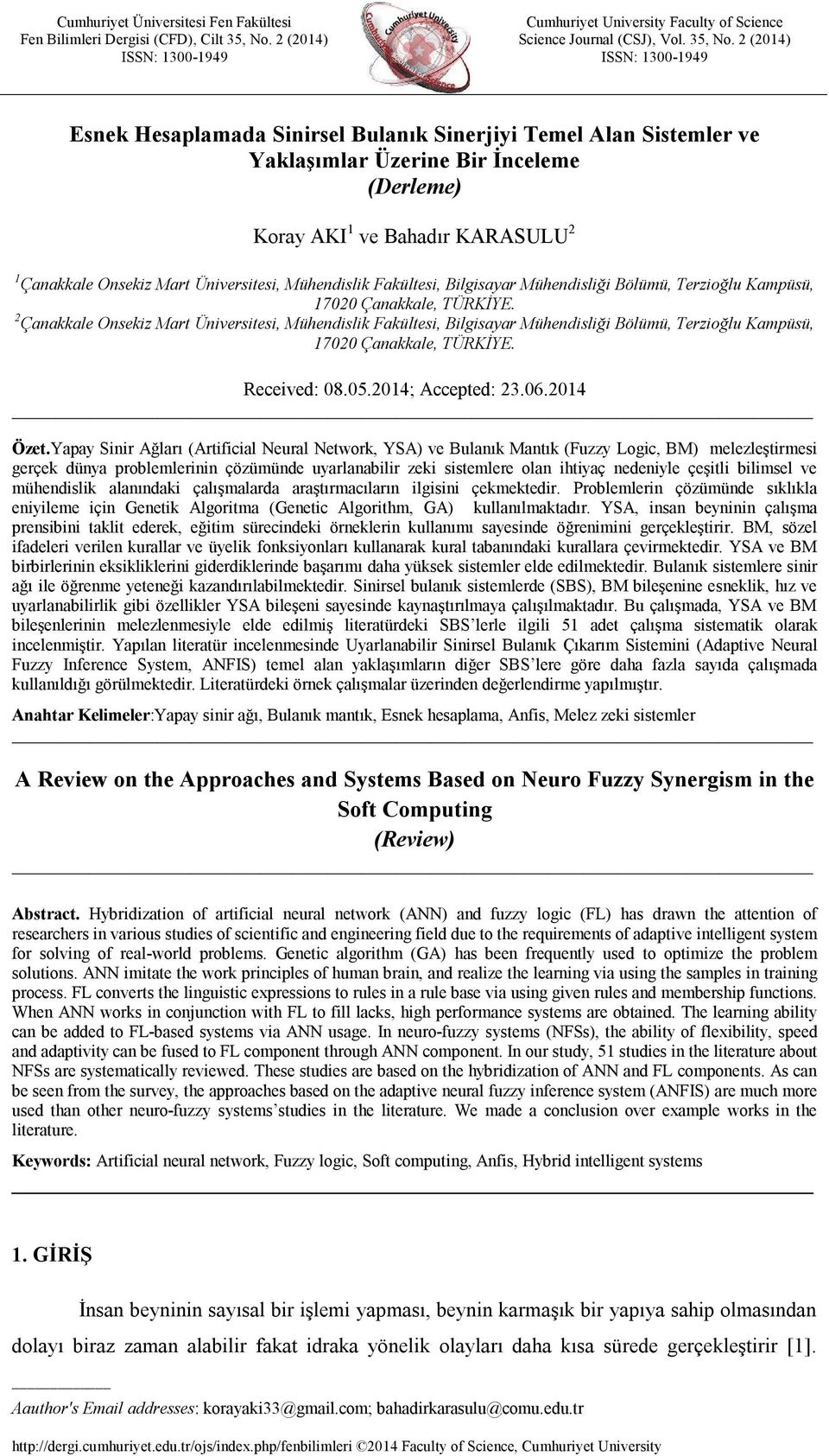 2 (2014) ISSN: 1300-1949 Esnek Hesaplamada Sinirsel Bulanık Sinerjiyi Temel Alan Sistemler ve Yaklaşımlar Üzerine Bir İnceleme (Derleme) Koray AKI 1 ve Bahadır KARASULU 2 1 Çanakkale Onsekiz Mart