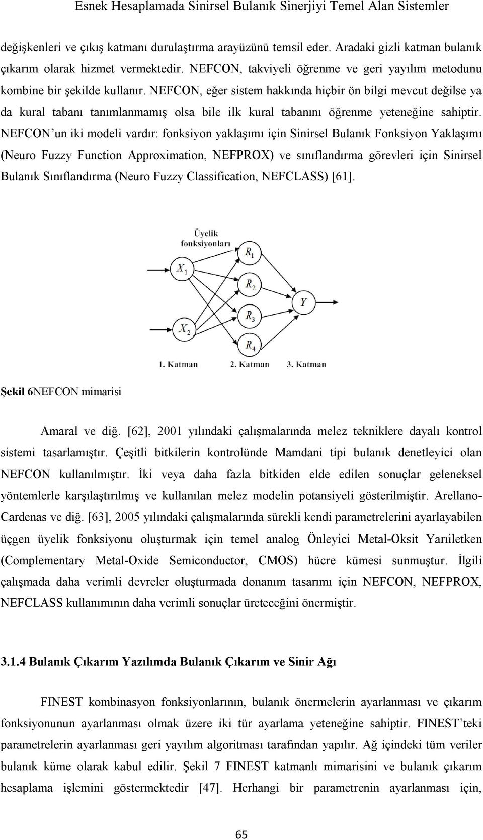 NEFCON, eğer sistem hakkında hiçbir ön bilgi mevcut değilse ya da kural tabanı tanımlanmamış olsa bile ilk kural tabanını öğrenme yeteneğine sahiptir.