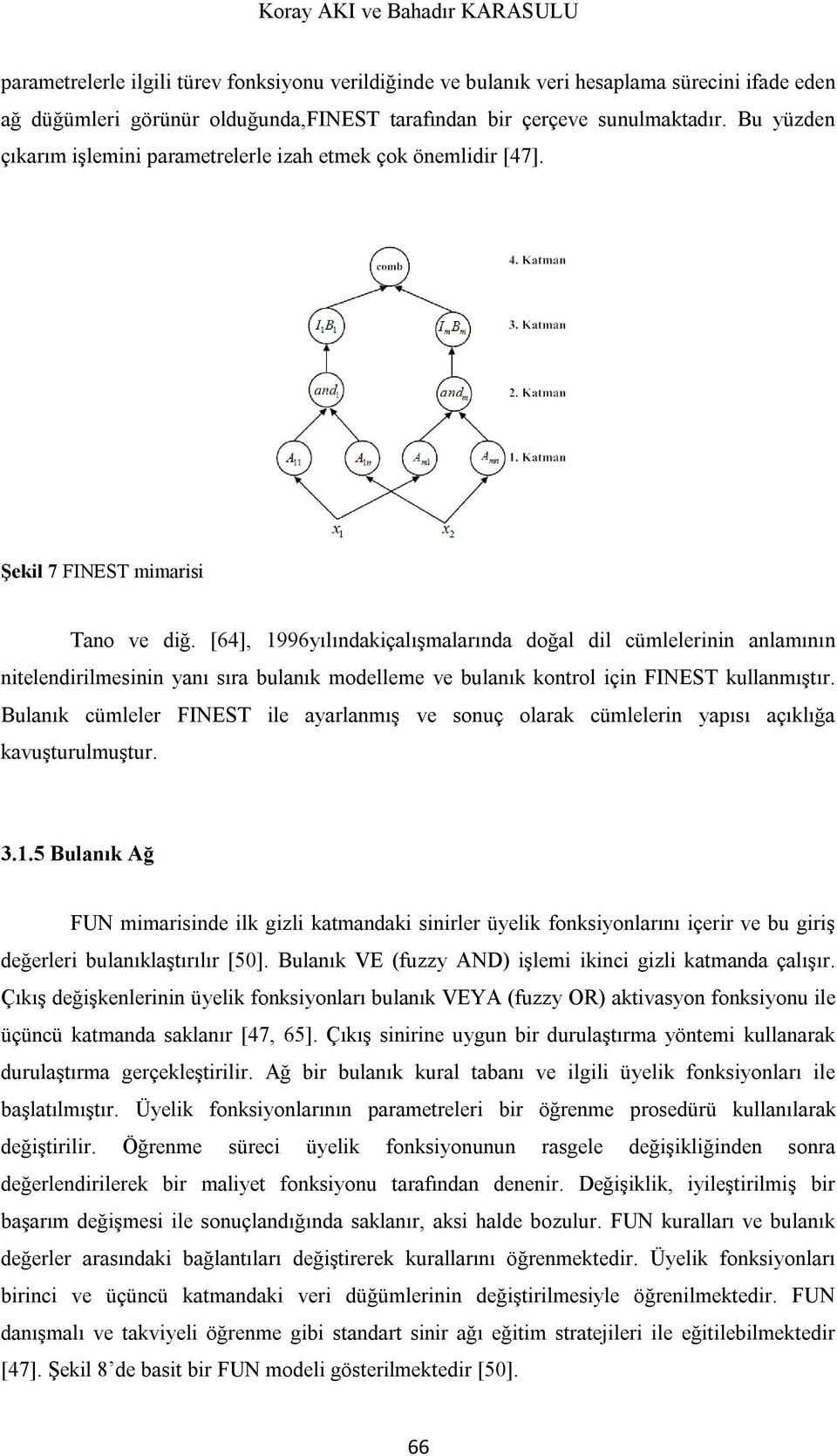 [64], 1996yılındakiçalışmalarında doğal dil cümlelerinin anlamının nitelendirilmesinin yanı sıra bulanık modelleme ve bulanık kontrol için FINEST kullanmıştır.