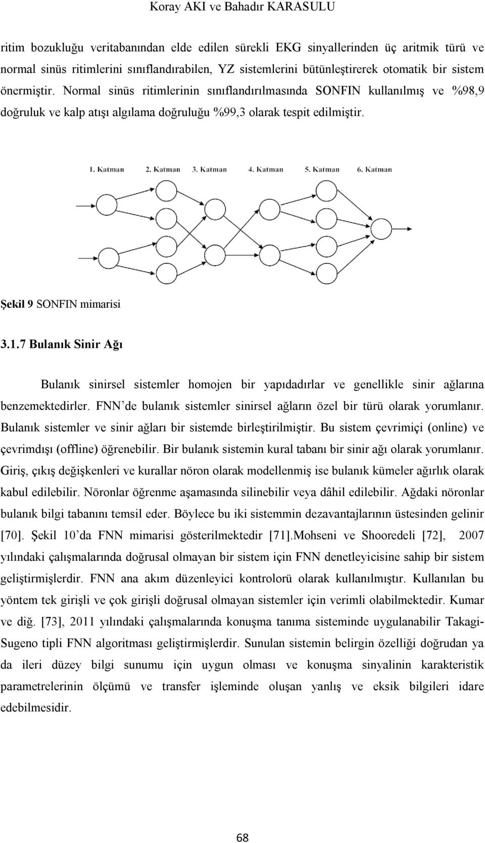 Şekil 9 SONFIN mimarisi 3.1.7 Bulanık Sinir Ağı Bulanık sinirsel sistemler homojen bir yapıdadırlar ve genellikle sinir ağlarına benzemektedirler.