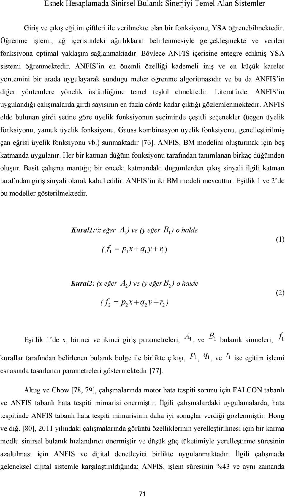 ANFIS in en önemli özelliği kademeli iniş ve en küçük kareler yöntemini bir arada uygulayarak sunduğu melez öğrenme algoritmasıdır ve bu da ANFIS in diğer yöntemlere yönelik üstünlüğüne temel teşkil